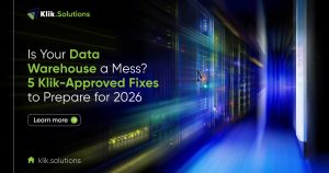 Is Your Data Warehouse a Mess? Five Klik-Approved Fixes to Prepare for 2026